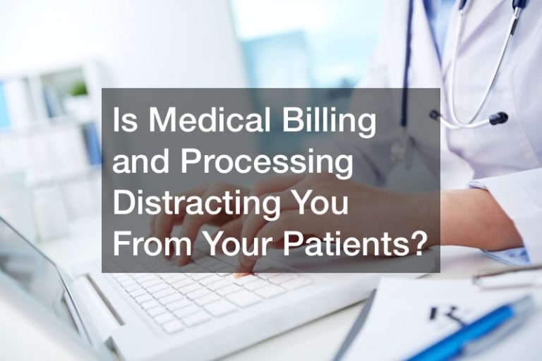 Is Medical Billing and Processing Distracting You From Your Patients?