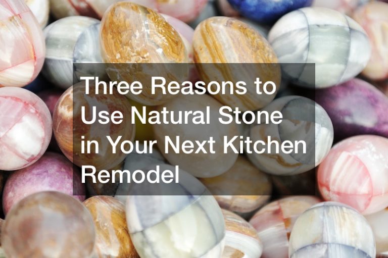 Three Reasons to Use Natural Stone in Your Next Kitchen Remodel