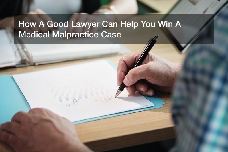 How A Good Lawyer Can Help You Win A Medical Malpractice Case
