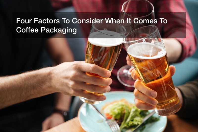 Four Factors To Consider When It Comes To Coffee Packaging