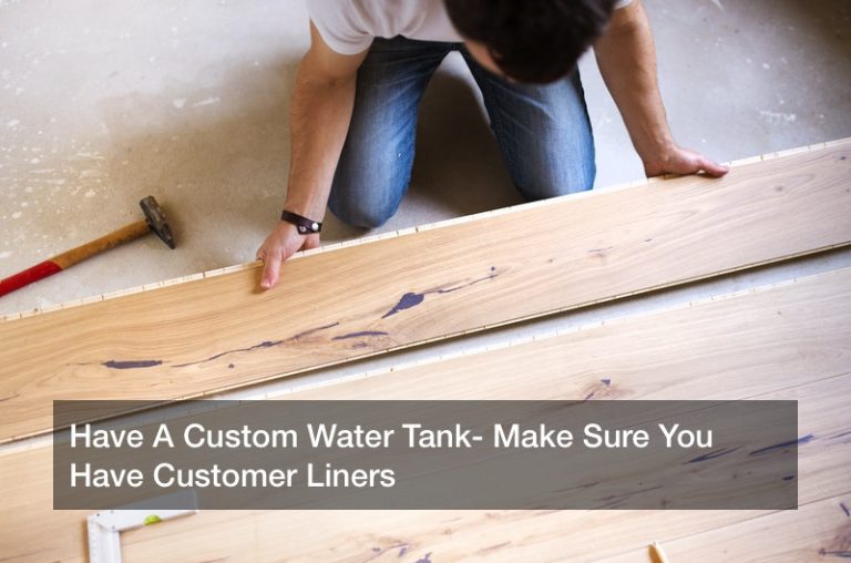Have A Custom Water Tank? Make Sure You Have Customer Liners