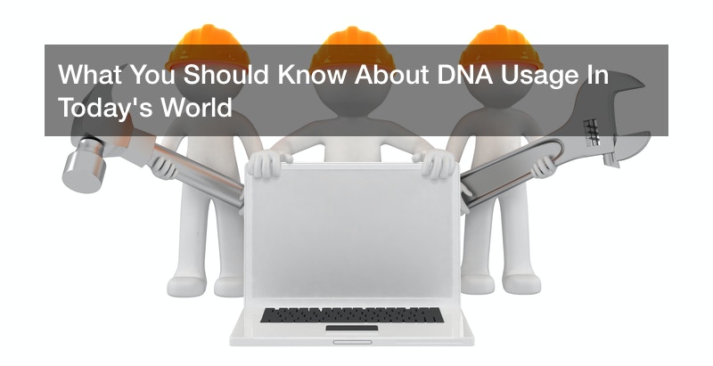 What You Should Know About DNA Usage In Today’s World