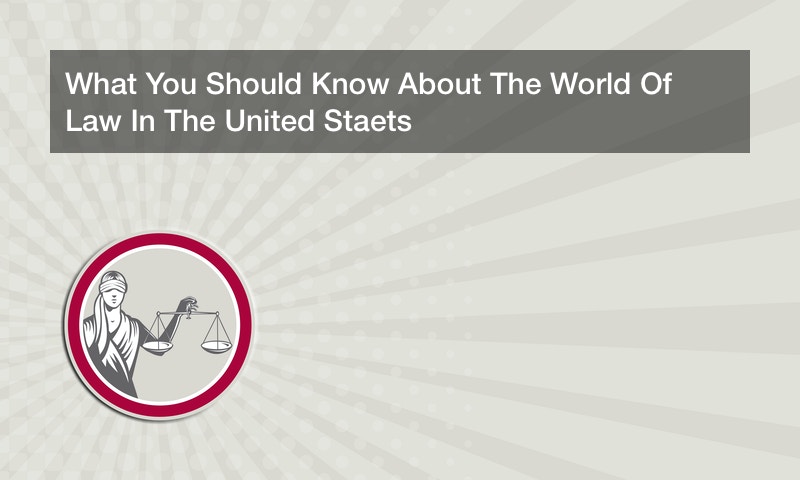 What You Should Know About The World Of Law In The United Staets
