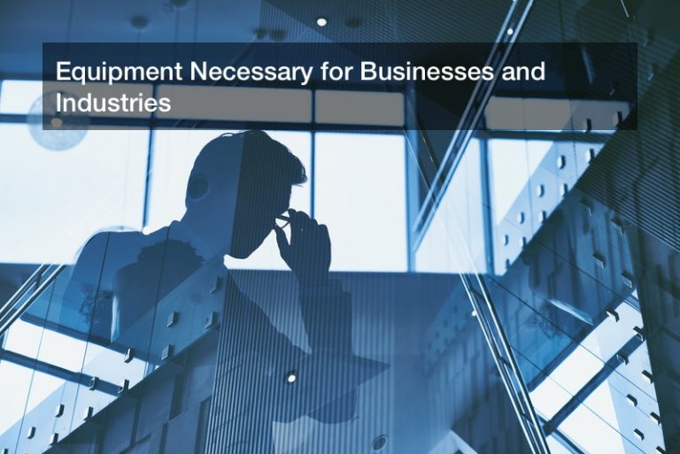 Equipment Necessary for Businesses and Industries