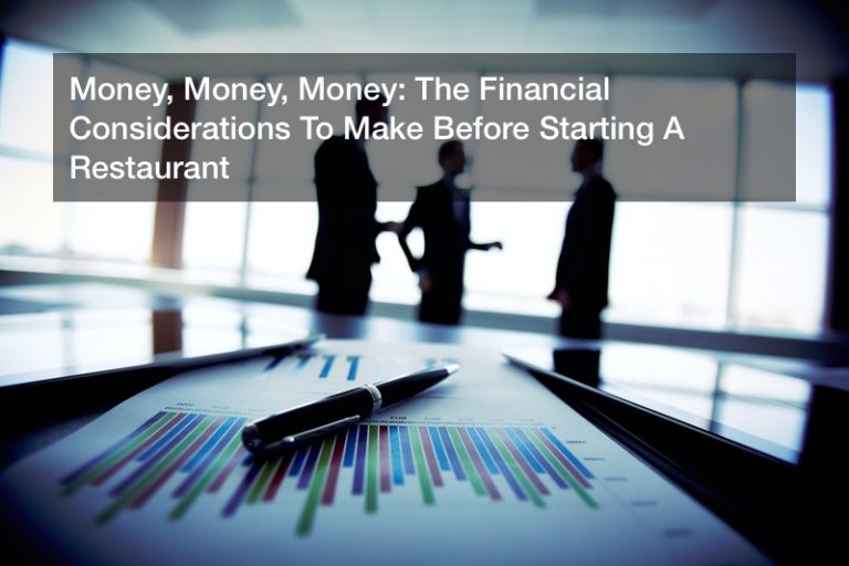 Money, Money, Money: The Financial Considerations To Make Before Starting A Restaurant