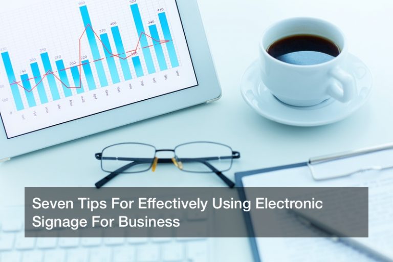 Seven Tips For Effectively Using Electronic Signage For Business