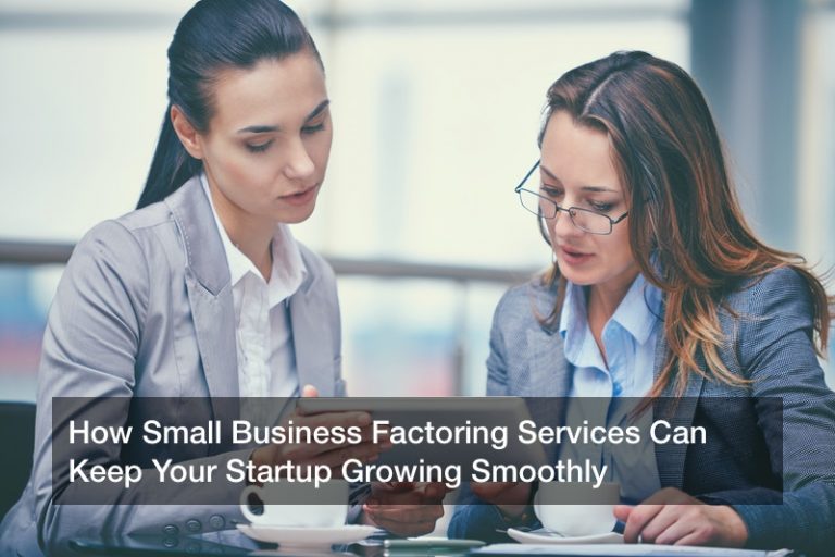 How Small Business Factoring Services Can Keep Your Startup Growing Smoothly