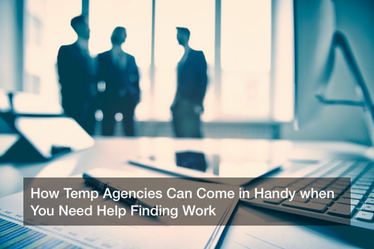 How Temp Agencies Can Come in Handy when You Need Help Finding Work