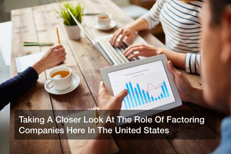 Taking A Closer Look At The Role Of Factoring Companies Here In The United States