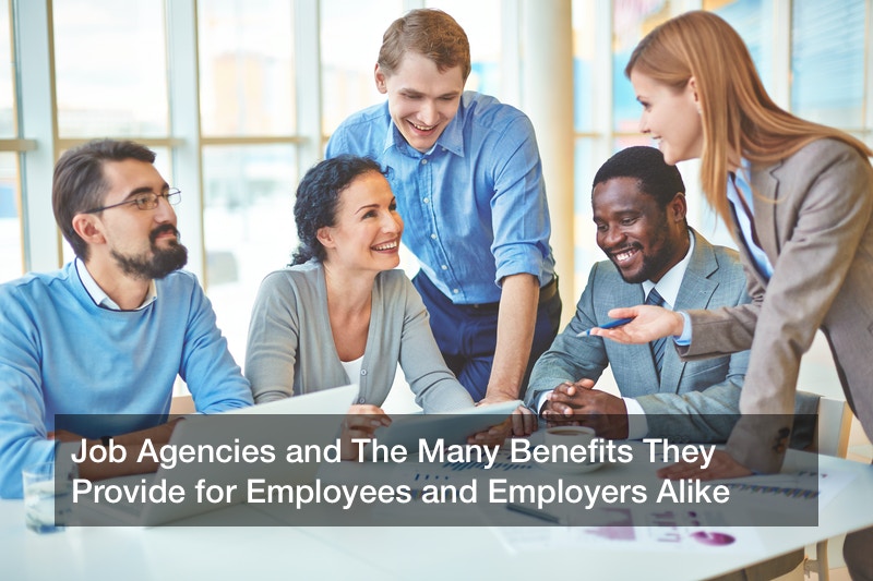 Job Agencies and The Many Benefits They Provide for Employees and Employers Alike