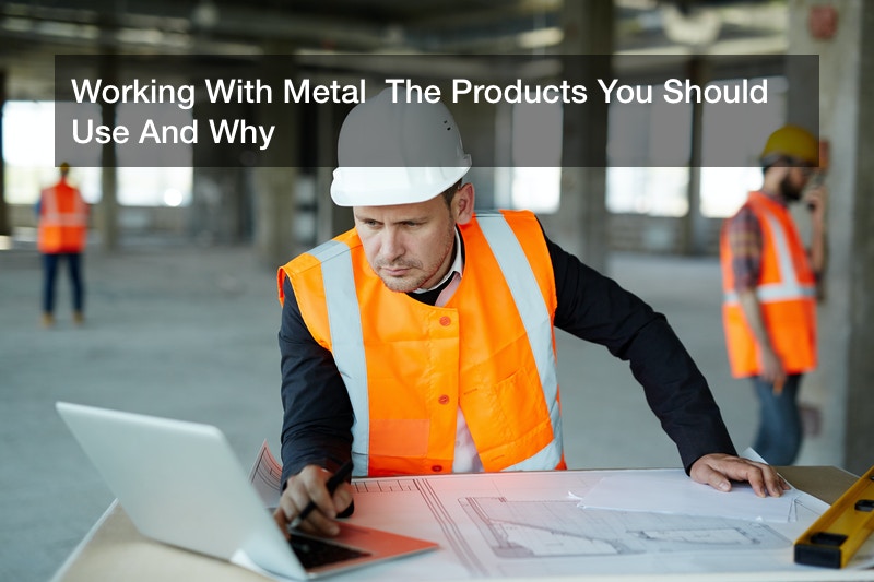 Working With Metal  The Products You Should Use And Why