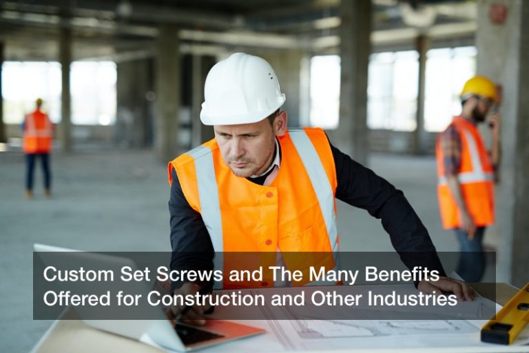 Custom Set Screws and The Many Benefits Offered for Construction and Other Industries