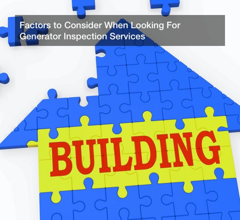 Factors to Consider When Looking For Generator Inspection Services