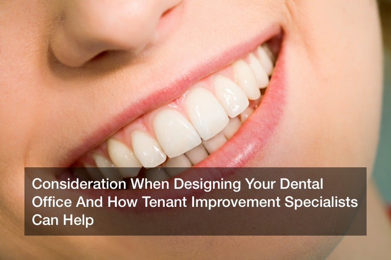 Consideration When Designing Your Dental Office And How Tenant Improvement Specialists Can Help