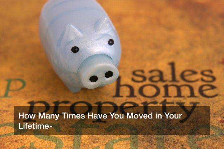 How Many Times Have You Moved in Your Lifetime?