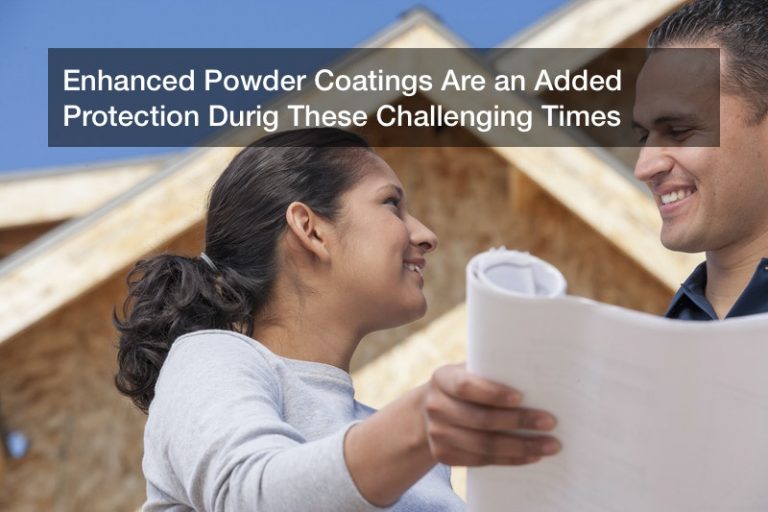 Enhanced Powder Coatings Are an Added Protection Durig These Challenging Times