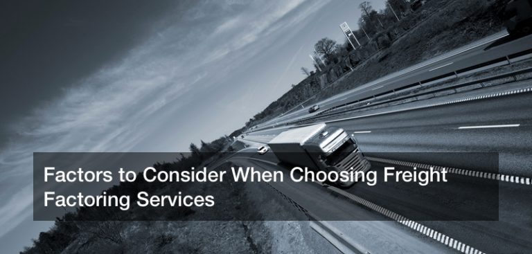 Factors to Consider When Choosing Freight Factoring Services