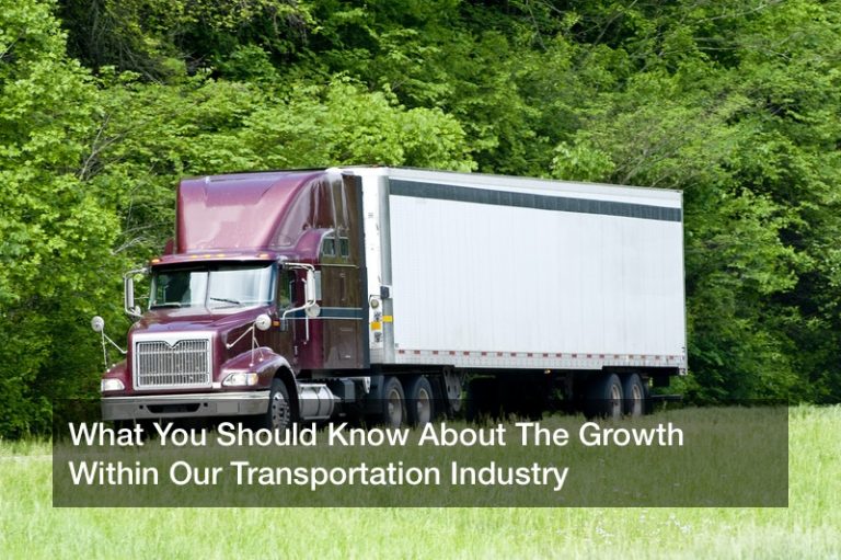 What You Should Know About The Growth Within Our Transportation Industry