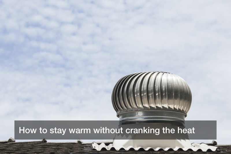 How to stay warm without cranking the heat