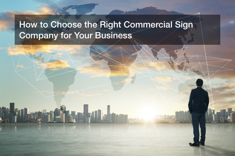How to Choose the Right Commercial Sign Company for Your Business