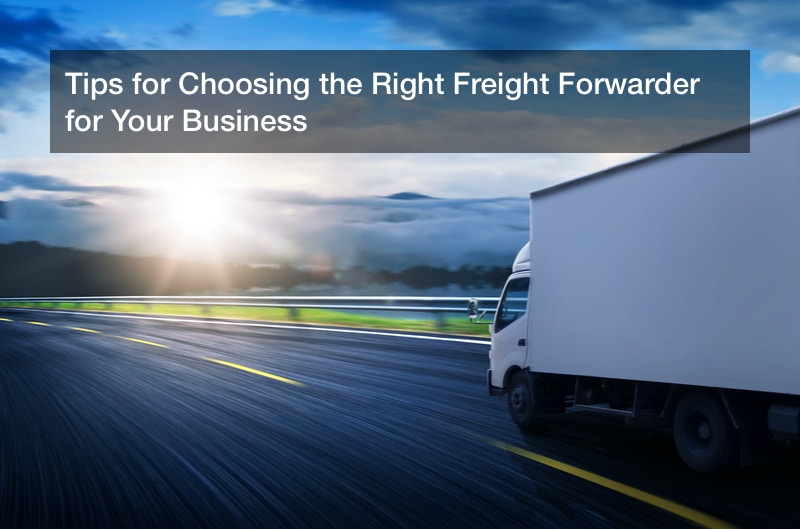 Tips for Choosing the Right Freight Forwarder for Your Business