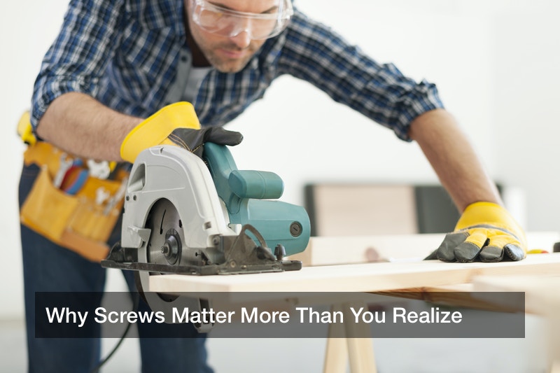 Why Screws Matter More Than You Realize