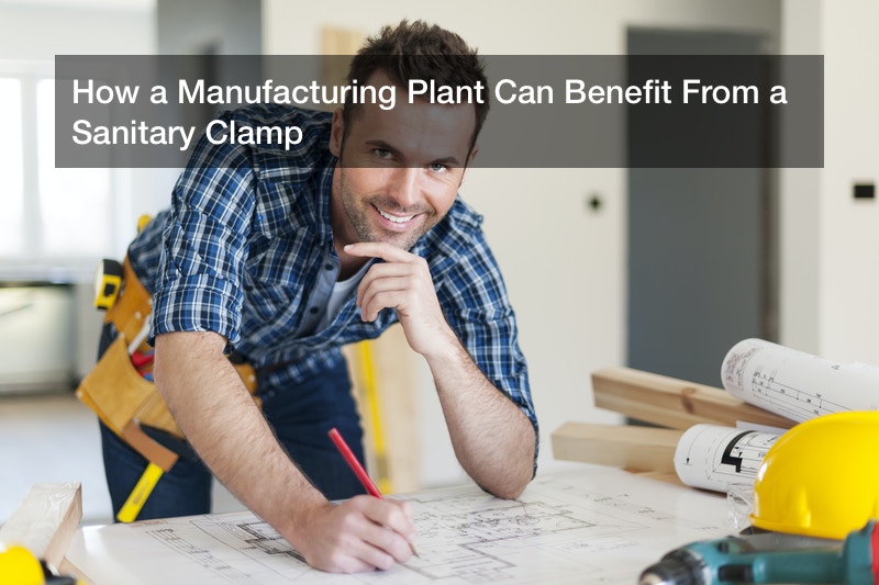 How a Manufacturing Plant Can Benefit From a Sanitary Clamp