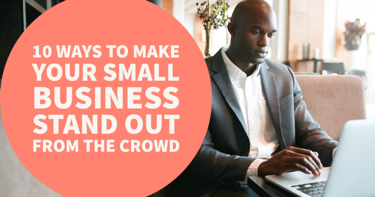 10 Ways to Make Your Small Business Stand Out From the Crowd