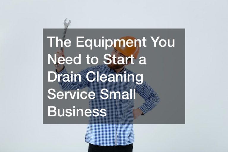 The Equipment You Need to Start a Drain Cleaning Service Small Business
