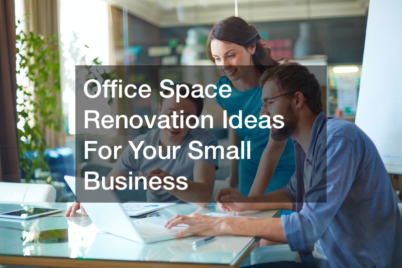 Office Space Renovation Ideas For Your Small Business