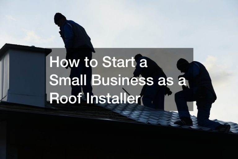 How to Start a Small Business as a Roof Installer