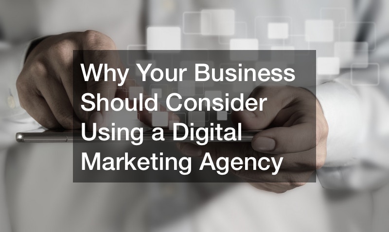 Why Your Business Should Consider Using a Digital Marketing Agency