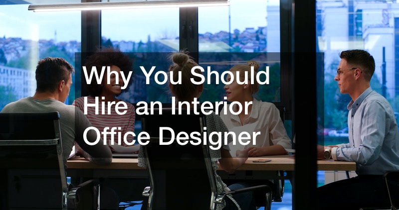Why You Should Hire an Interior Office Designer