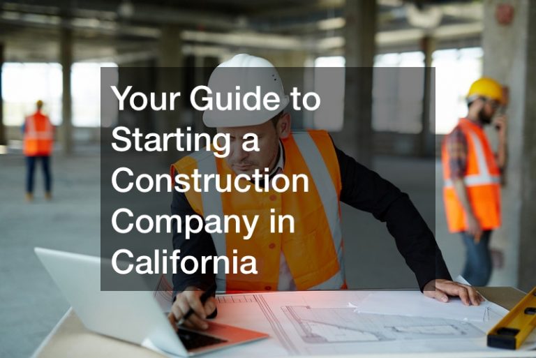 Your Guide to Starting a Construction Company in California