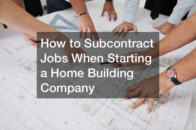 How to Subcontract Jobs When Starting a Home Building Company