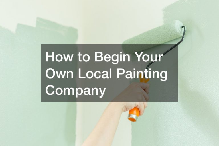 How to Begin Your Own Local Painting Company