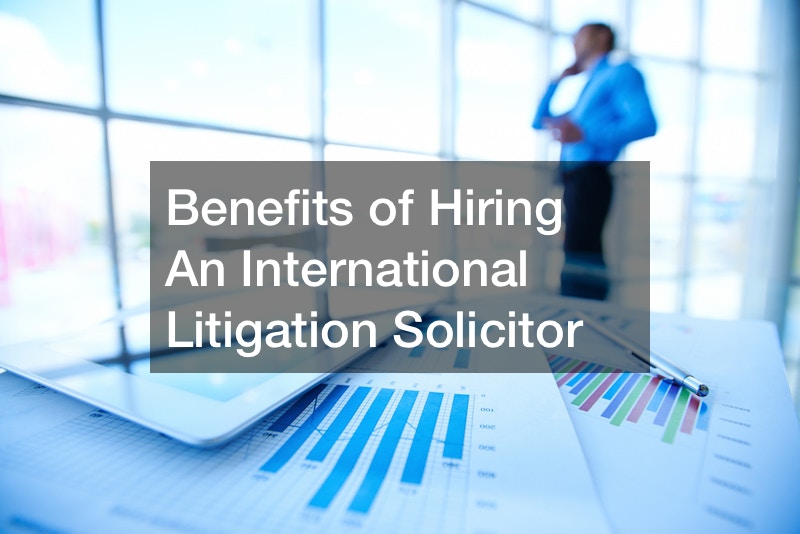 Benefits of Hiring An International Litigation Solicitor