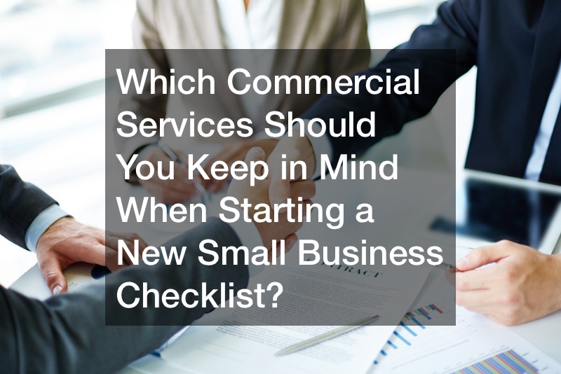 Which Commercial Services Should You Keep in Mind When Starting a New Small Business Checklist?
