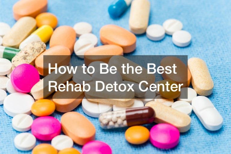 How to Be the Best Rehab Detox Center