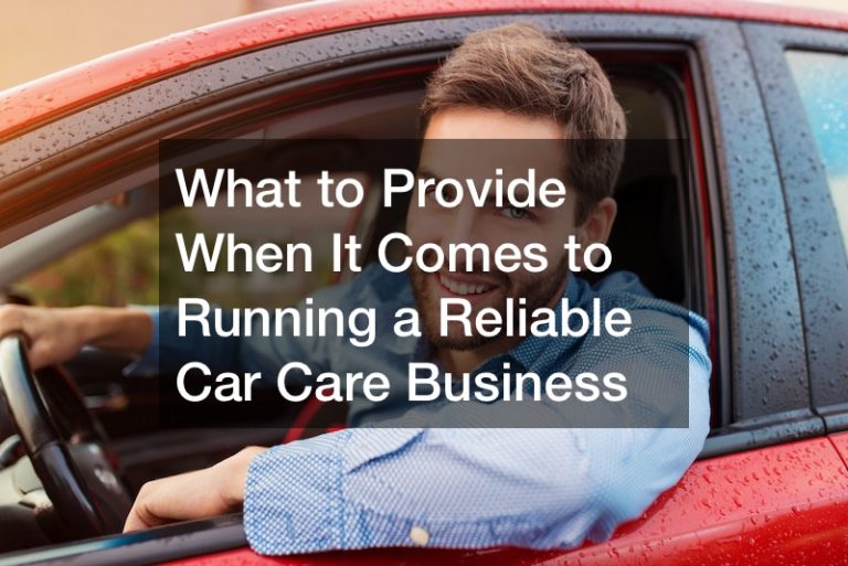 What to Provide When It Comes to Running a Reliable Car Care Business