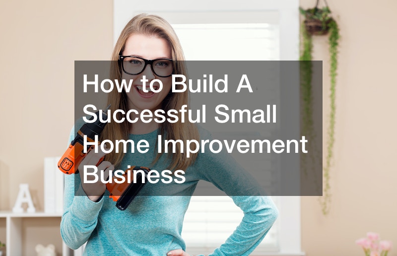 How to Build A Successful Small Home Improvement Business