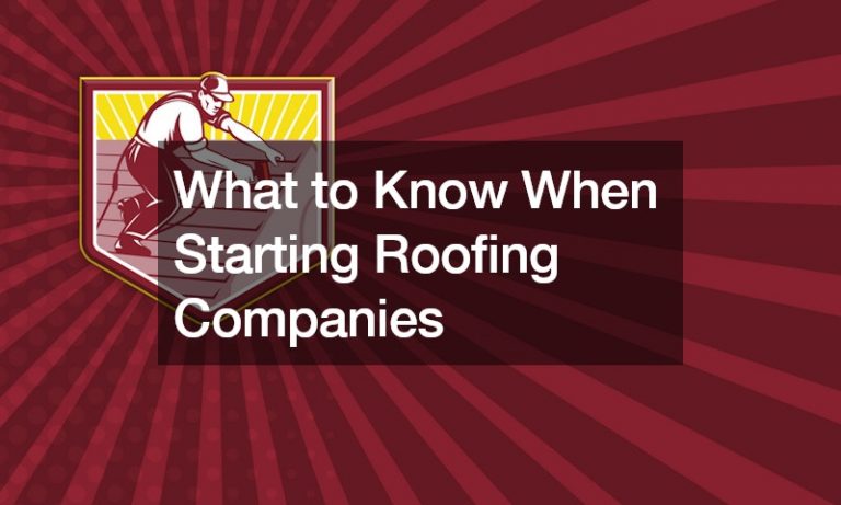 What to Know When Starting Roofing Companies