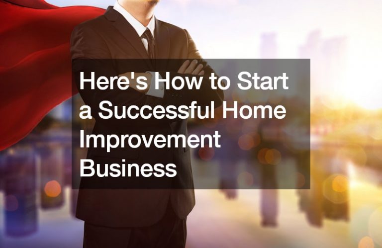 Heres How to Start a Successful Home Improvement Business