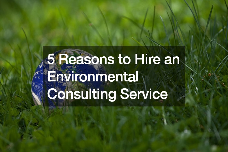 5 Reasons to Hire an Environmental Consulting Service