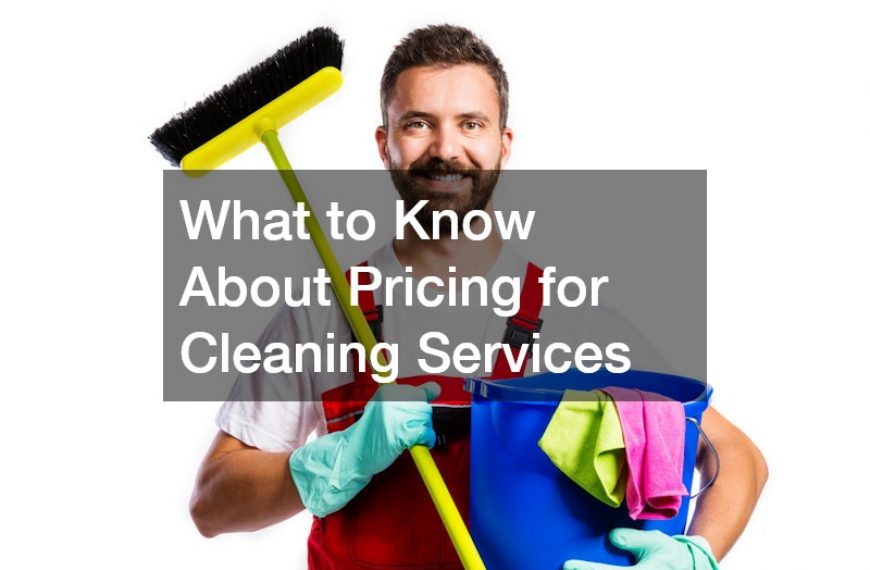 What to Know About Pricing for Cleaning Services