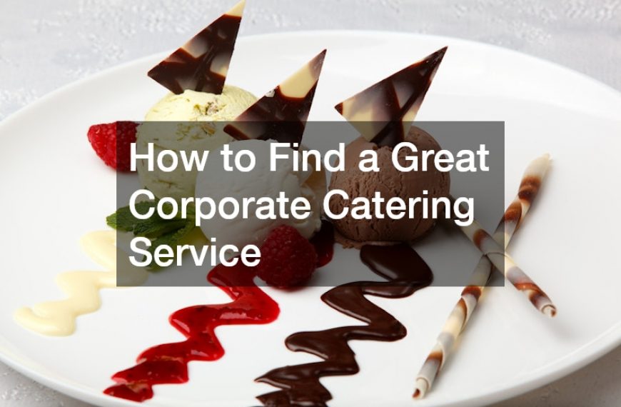 How to Find a Great Corporate Catering Service