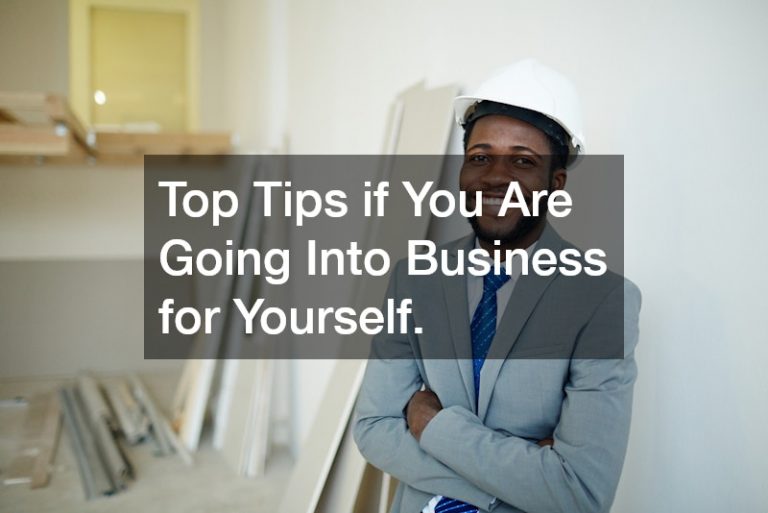 Top Tips if You Are Going Into Business for Yourself.