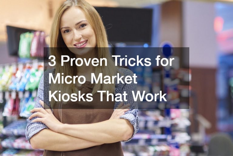 3 Proven Tricks for Micro Market Kiosks That Work