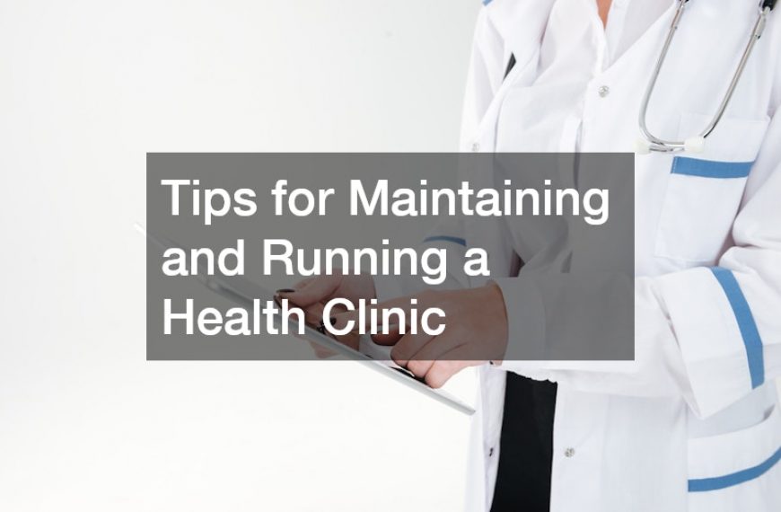 Tips for Maintaining and Running a Health Clinic