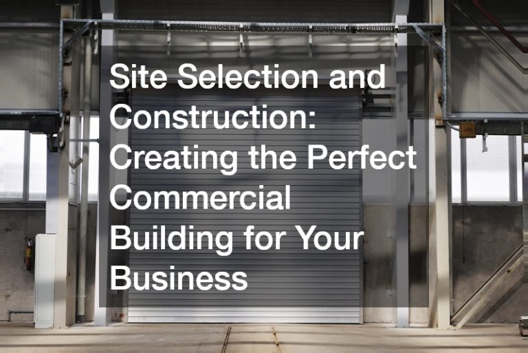 Site Selection and Construction  Creating the Perfect Commercial Building for Your Business